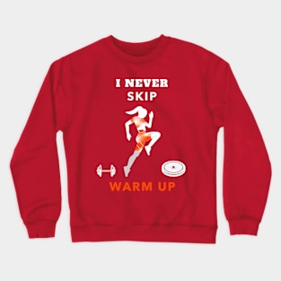 I Never Skip Warm Up Crewneck Sweatshirt